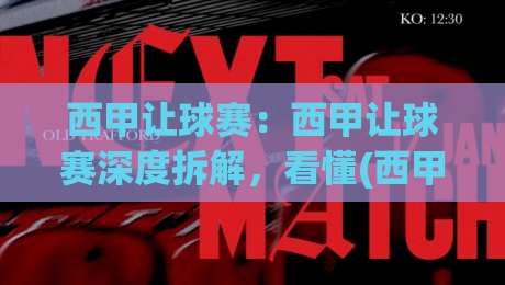 西甲让球赛:西甲让球赛深度拆解,看懂(西甲让球赛)背后的战术博弈与数据逻辑|网上热门押球网登录交流攻略排名回放无广告