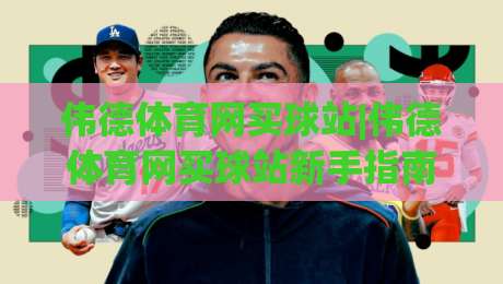 伟德体育网买球站|伟德体育网买球站新手指南:从注册到观赛的流畅体验【伟德体育网买球站】|最大权威网页堵球网无插件低调看冠军走盘单双盘独赢