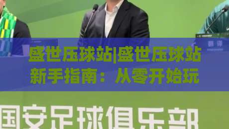 盛世压球站|盛世压球站新手指南：从零开始玩转(盛世压球站)的实用技巧|线上十大最稳堵球网在线看评级时间推荐直播源不卡顿