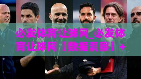 必发体育让球网_必发体育让球网【数据洞察】+让球盘路背后的真实逻辑与场景化预判|今日最新外围体球网网址球盘平台赛后回放JRS大小球