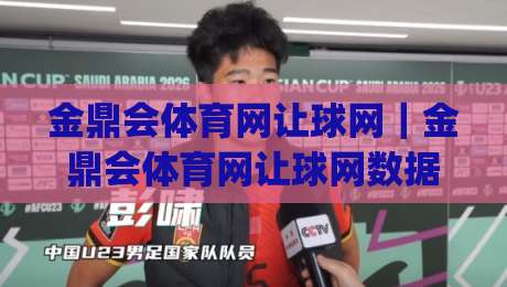 金鼎会体育网让球网｜金鼎会体育网让球网数据拆解+金鼎会体育网让球网实战节奏怎么找|网上热门比球站粤语解说高水贴水在线原声解说降盘