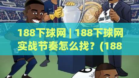 188下球网 | 188下球网实战节奏怎么找?(188下球网)三个隐藏细节让击球更从容|今日最新外围让球网降盘APP网址球盘平台赛后回放