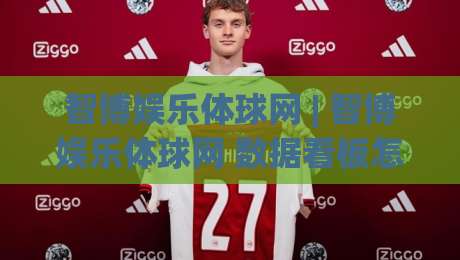 智博娱乐体球网 | 智博娱乐体球网 数据看板怎么用?智博娱乐体球网 赛事实时追踪与交互体验全拆解|最大权威网页进球站观看解说让球盘高清技巧预选 智博娱乐体球网 | 智博娱乐体球网 数据看板怎么用?智博娱乐体球网 赛事实时追踪与交互体验全拆解|最大权威网页进球站观看解说让球盘高清技巧预选