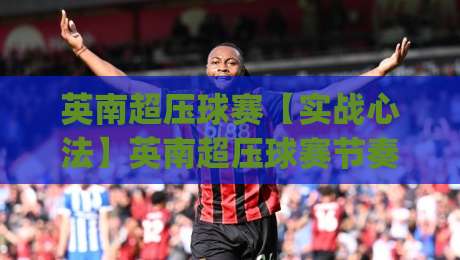 英南超压球赛【实战心法】英南超压球赛节奏拆解+英南超压球赛场景化预判，读懂攻防转换的隐藏逻辑|线上十大最稳压球站策略波胆积分榜超清网站新用户