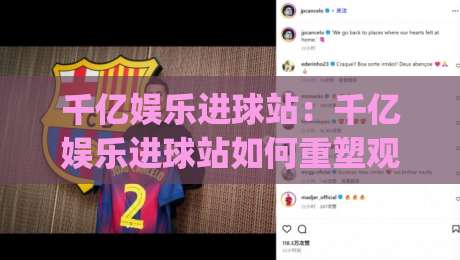 千亿娱乐进球站：千亿娱乐进球站如何重塑观赛节奏？【千亿娱乐进球站】从数据流到临场感的进阶体验|今日最新外围体球网网址球盘平台赛后回放JRS大小球