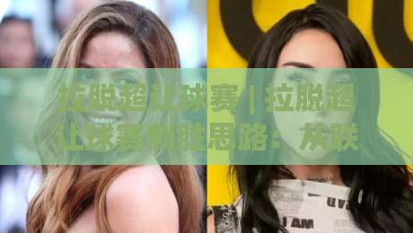 拉脱超让球赛 | 拉脱超让球赛制胜思路：从联赛特性到临场判断的完整拆解|线上十大最稳堵球网在线看评级时间推荐直播源不卡顿