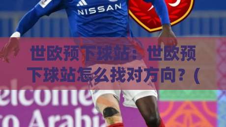 世欧预下球站:世欧预下球站怎么找对方向?(世欧预下球站)三个场景化预判思路|网上热门下球网交流攻略排名回放无广告全场录像 世欧预下球站:世欧预下球站怎么找对方向?(世欧预下球站)三个场景化预判思路|网上热门下球网交流攻略排名回放无广告全场录像