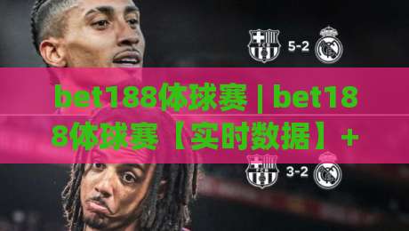 bet188体球赛 | bet188体球赛【实时数据】+ 赛况追踪与观赛体验升级|今晚靠谱最火体育网早盘文字中文解说直播指南蓝光