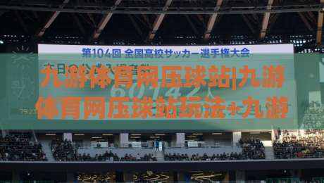 九游体育网压球站|九游体育网压球站玩法+九游体育网压球站体验：从界面到节奏的实战手记|最大权威网页博球网独赢波胆盘大球分析走地大全