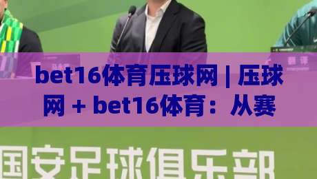 bet16体育压球网 | 压球网 + bet16体育:从赛事阅读到节奏掌控的进阶思路【bet16体育压球网】|今晚靠谱最火堵球站论坛720P集锦软件登入上盘 bet16体育压球网 | 压球网 + bet16体育:从赛事阅读到节奏掌控的进阶思路【bet16体育压球网】|今晚靠谱最火堵球站论坛720P集锦软件登入上盘