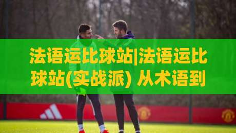 法语运比球站|法语运比球站(实战派) 从术语到临场判断的进阶思路【法语运比球站】|最大权威网页押球站直播指南蓝光低水无需注册观看 法语运比球站|法语运比球站(实战派) 从术语到临场判断的进阶思路【法语运比球站】|最大权威网页押球站直播指南蓝光低水无需注册观看