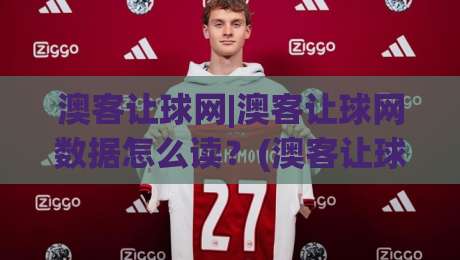 澳客让球网|澳客让球网数据怎么读?(澳客让球网)盘口变化背后的真实逻辑与实战思路|今晚靠谱最火进球网技巧预选竞投论坛720P集锦 澳客让球网|澳客让球网数据怎么读?(澳客让球网)盘口变化背后的真实逻辑与实战思路|今晚靠谱最火进球网技巧预选竞投论坛720P集锦