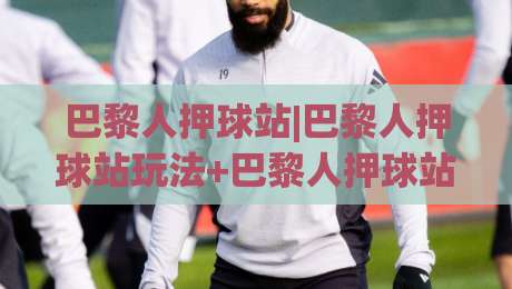 巴黎人押球站|巴黎人押球站玩法+巴黎人押球站体验：从界面逻辑到临场判断的进阶思路|今日最新外围买球网原声解说降盘APP网址球盘平台