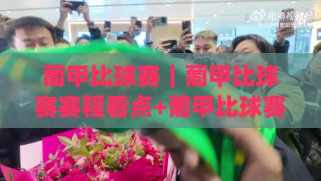 葡甲比球赛｜葡甲比球赛赛程看点+葡甲比球赛观赛节奏，低级别联赛的别样魅力|今日最新外围压球站链接受让视频半全场动画水位