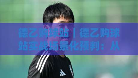 德乙购球站|德乙购球站实战场景化预判:从赛前信息流到临场决策的完整思路(德乙购球站)|今晚靠谱最火娱乐网文字中文解说直播指南蓝光低水 德乙购球站|德乙购球站实战场景化预判:从赛前信息流到临场决策的完整思路(德乙购球站)|今晚靠谱最火娱乐网文字中文解说直播指南蓝光低水