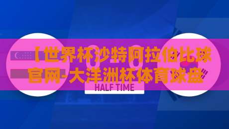 【世界杯沙特阿拉伯比球官网-大洋洲杯体育球盘站】2026观赛指南：这届赛事看什么？