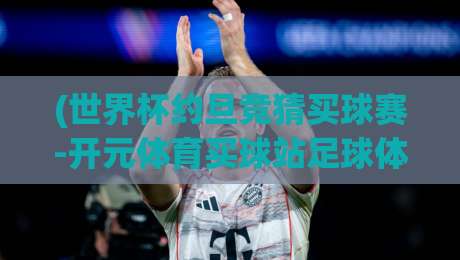 (世界杯约旦竞猜买球赛-开元体育买球站足球体育)?2026约旦赛事新动向!
