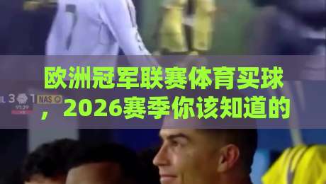 欧洲冠军联赛体育买球,2026赛季你该知道的门道
