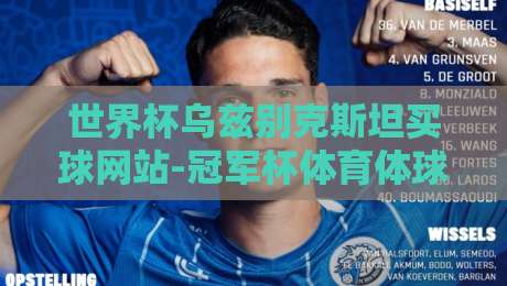 世界杯乌兹别克斯坦买球网站-冠军杯体育体球站:2026年乌兹别克斯坦足球赛事深度分析
