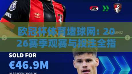欧冠杯体育堵球网: 2026赛季观赛与投注全指南