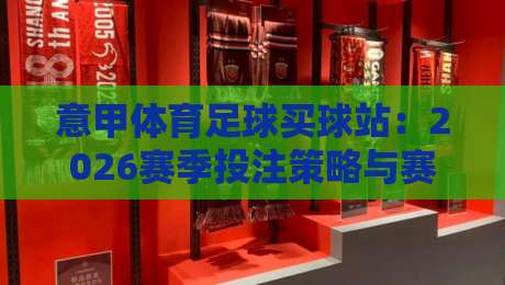 意甲体育足球买球站：2026赛季投注策略与赛事前瞻