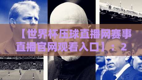 【世界杯压球直播网赛事直播官网观看入口】:2026年最新观赛指南与入口解析