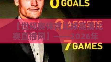 【世预赛体育比球高清比赛直播网】——2026年最全观赛指南来了!
