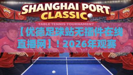 【优德足球站无插件在线直播网】! 2026年观赛新体验,你还在等什么?