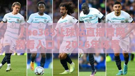【be365让球站直播官网观看入口】2026年体育迷必看的高清直播攻略