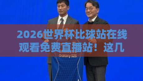 2026世界杯比球站在线观看免费直播站!这几个秘密通道99%球迷不知道